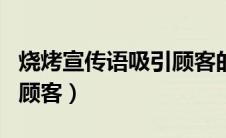 烧烤宣传语吸引顾客的话术（烧烤宣传语吸引顾客）