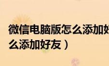 微信电脑版怎么添加好友电话（微信电脑版怎么添加好友）