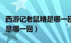 西游记老鼠精是哪一回的人物（西游记老鼠精是哪一回）