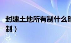 封建土地所有制什么时候确立（封建土地所有制）