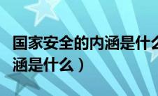 国家安全的内涵是什么的内容（国家安全的内涵是什么）