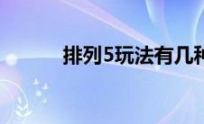 排列5玩法有几种（排列5玩法）