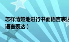 怎样清楚地进行书面语言表达的方式（怎样清楚地进行书面语言表达）