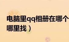 电脑里qq相册在哪个文件夹（电脑qq相册在哪里找）