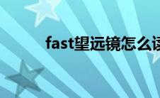 fast望远镜怎么读（fast望远镜）