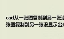 cad从一张图复制到另一张没显示出来怎么回事（cad从一张图复制到另一张没显示出来）