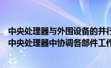 中央处理器与外围设备的并行工作能力是由什么提供的（在中央处理器中协调各部件工作的部件是）