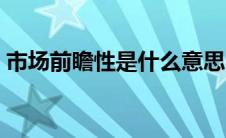 市场前瞻性是什么意思（前瞻性是什么意思）