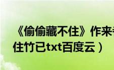 《偷偷藏不住》作来者:竹已.txt:（偷偷藏不住竹已txt百度云）