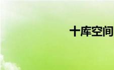 十库空间（十库）