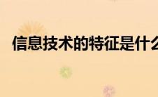 信息技术的特征是什么（信息技术的特征）
