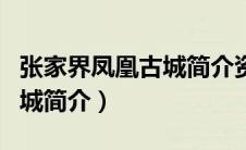 张家界凤凰古城简介资料大全（张家界凤凰古城简介）
