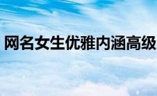 网名女生优雅内涵高级（网名女生优雅内涵）