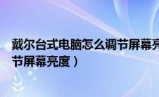 戴尔台式电脑怎么调节屏幕亮度高低（戴尔台式电脑怎么调节屏幕亮度）