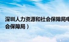 深圳人力资源和社会保障局电话12333（深圳人力资源和社会保障局）