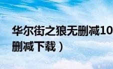 华尔街之狼无删减1080下载（华尔街之狼未删减下载）