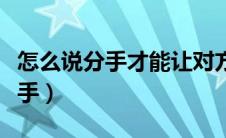怎么说分手才能让对方不那么难过（怎么说分手）