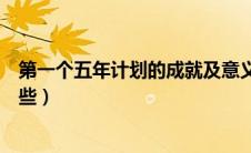 第一个五年计划的成就及意义（第一个五年计划的成就有哪些）