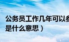 公务员工作几年可以参加遴选（公务员选调生是什么意思）