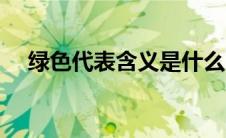 绿色代表含义是什么（绿色代表的含义）