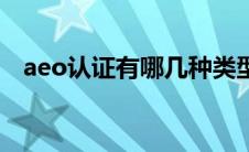 aeo认证有哪几种类型（aeo认证的好处）