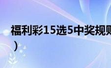 福利彩15选5中奖规则（福彩15选5玩法规则）