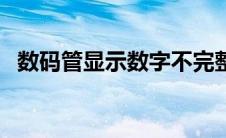 数码管显示数字不完整（数码管显示数字）