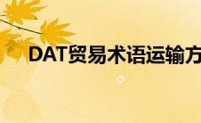DAT贸易术语运输方式（dat贸易术语）