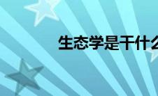 生态学是干什么的（生态学）