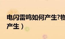 电闪雷鸣如何产生?物理原理（电闪雷鸣如何产生）