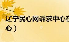 辽宁民心网诉求中心在哪（辽宁民心网诉求中心）