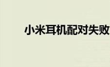 小米耳机配对失败（小米耳机配对）