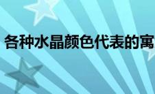 各种水晶颜色代表的寓意（颜色代表的寓意）