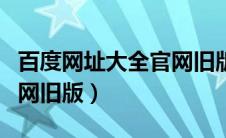 百度网址大全官网旧版下载（百度网址大全官网旧版）
