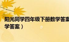 阳光同学四年级下册数学答案52页（阳光同学四年级下册数学答案）