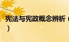 宪法与宪政概念辨析（简述宪政与宪法的关系）