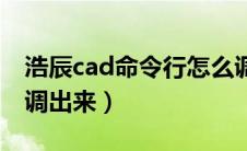 浩辰cad命令行怎么调出来（cad命令行怎么调出来）