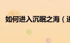 如何进入沉眠之海（进入沉眠任务怎么做）
