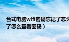 台式电脑wifi密码忘记了怎么查找（台式电脑wifi密码忘记了怎么查看密码）