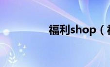 福利shop（福利网大全）
