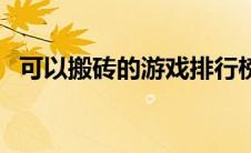 可以搬砖的游戏排行榜（可以搬砖的游戏）