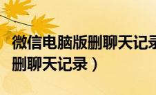 微信电脑版删聊天记录怎么恢复（微信电脑版删聊天记录）