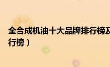 全合成机油十大品牌排行榜及价格（全合成机油十大品牌排行榜）