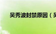 吴秀波封禁原因（吴秀波被封杀了吗）