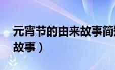 元宵节的由来故事简短50字（元宵节的由来故事）