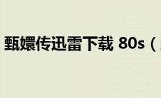 甄嬛传迅雷下载 80s（甄嬛传全集迅雷下载）