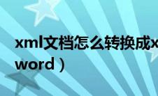 xml文档怎么转换成xlsx（xml文档怎么转换word）