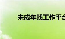 未成年找工作平台（找工作平台）