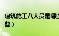 建筑施工八大员是哪些（建筑施工八大员有哪些）