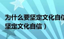 为什么要坚定文化自信九年级政治（为什么要坚定文化自信）